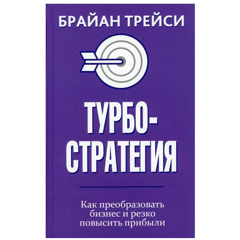 Книга Попурри Турбостратегия. Как преобразовать бизнес и резко повысить прибыли, автор Брайан Трейси Книга Попурри Турбостратегия. Как преобразовать бизнес и резко повысить прибыли, автор Брайан Трейси