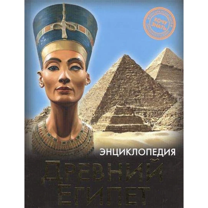 Энциклопедия. Хочу знать. Древний Египет Энциклопедия. Хочу знать. Древний Египет