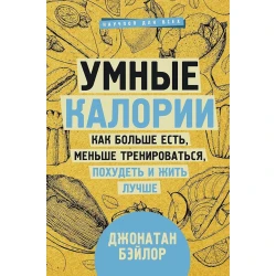 Книга АСТ Умные калории: как больше есть, меньше тренироваться, похудеть и жить лучше, автор Джонатан Бэйлор