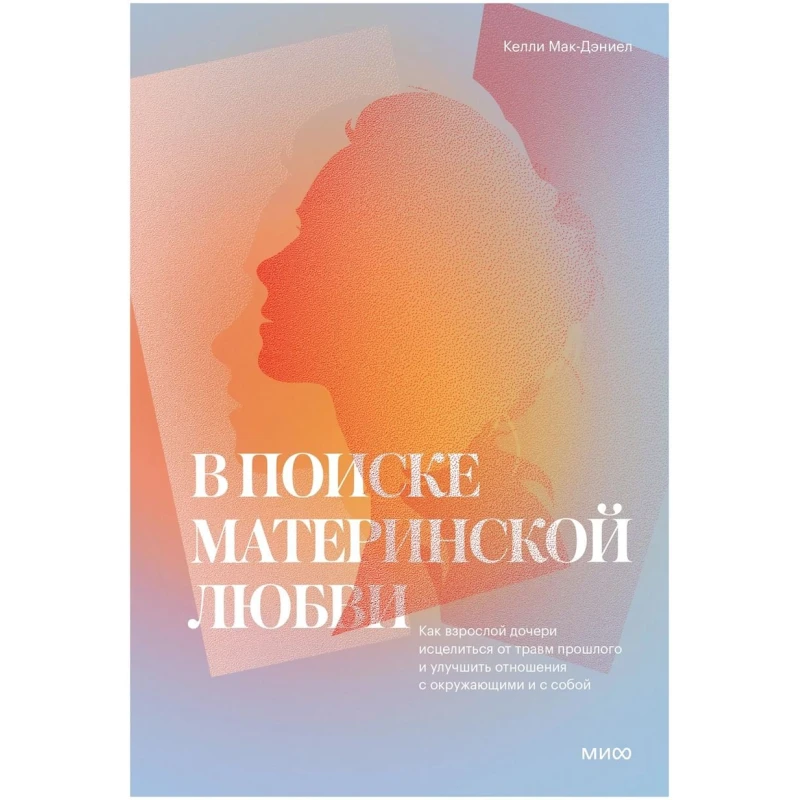 Книга Манн, Иванов и Фербер В поиске материнской любви, автор Келли МакДэниэл